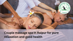 Couple massage spa in Raipur for pure relaxation and good health